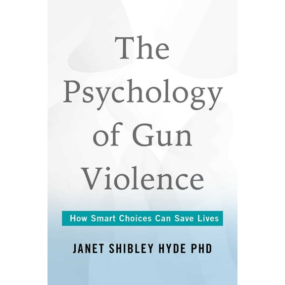 Psychology of Gun Violence: How Smart Choices Can Save Lives, (Hardcover)