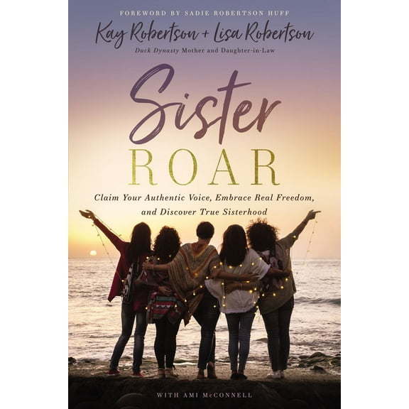 Sister Roar: Claim Your Authentic Voice, Embrace Real Freedom, and Discover True Sisterhood (Hardcover)