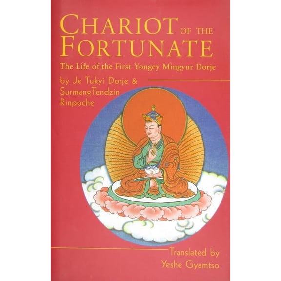 Chariot of the Fortunate: The Life of the First Yongey Mingyur (Hardcover) by Je Tukyi Dorje, Surmang Tendzin Rinpoche