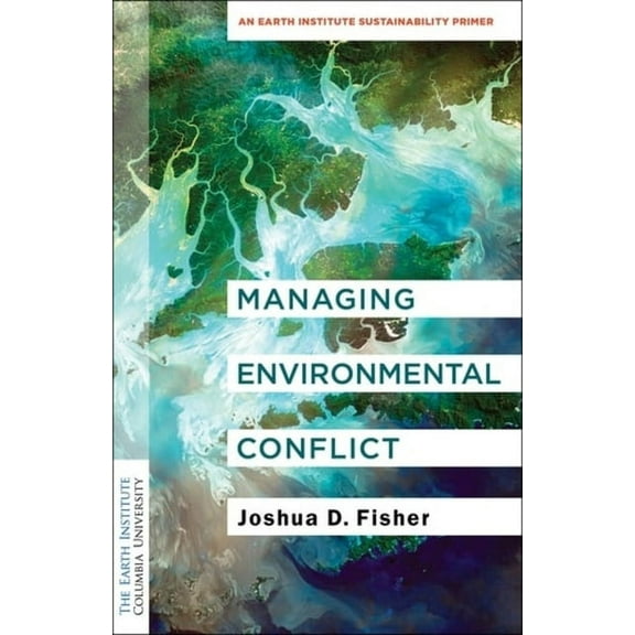 Columbia University Earth Institute Sust Managing Environmental Conflict: An Earth Institute Sustainability Primer, (Hardcover)