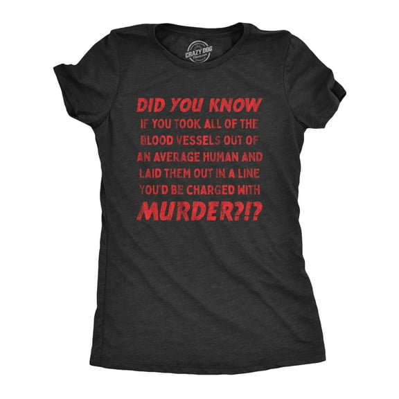 Womens If You Took All of The Blood Vessels Out Of A Human You'd Be Charged With Murder T Shirt Womens Graphic Tees