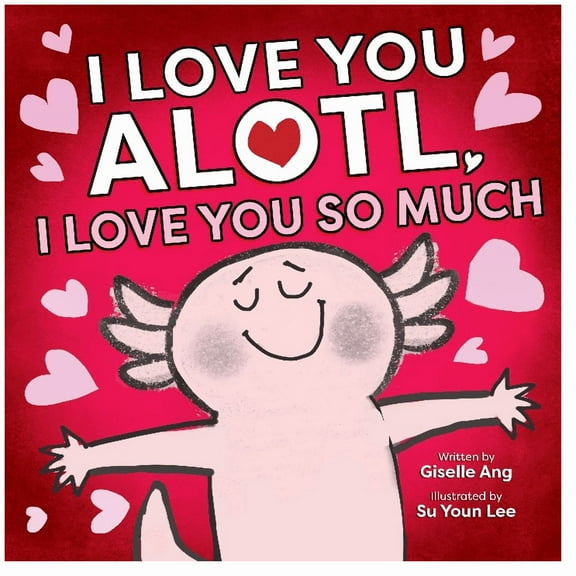I Love You Alotl, I Love You So Much: An Axolotl Book (Hardcover)