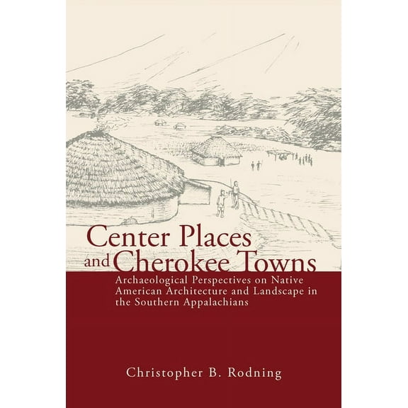Center Places and Cherokee Towns : Archaeological Perspectives on Native American Architecture and Landscape in the Southern Appalachians (Edition 1) (Paperback)