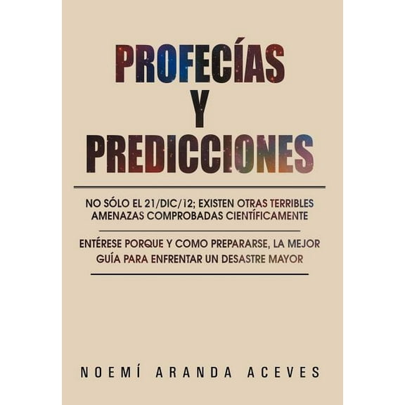 Profecias y Predicciones: No Solo El 21/DIC/12; Existen Otras Terribles Amenazas Comprobadas Cientificamente (Hardcover)