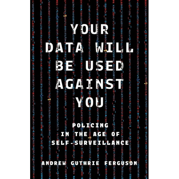 Your Data Will Be Used Against You: Policing in the Age of Self-Surveillance, (Hardcover)