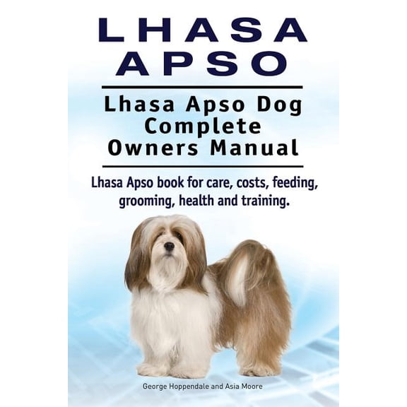 Lhasa Apso. Lhasa Apso Dog Complete Owners Manual. Lhasa Apso book for care, costs, feeding, grooming, health and training. (Paperback)