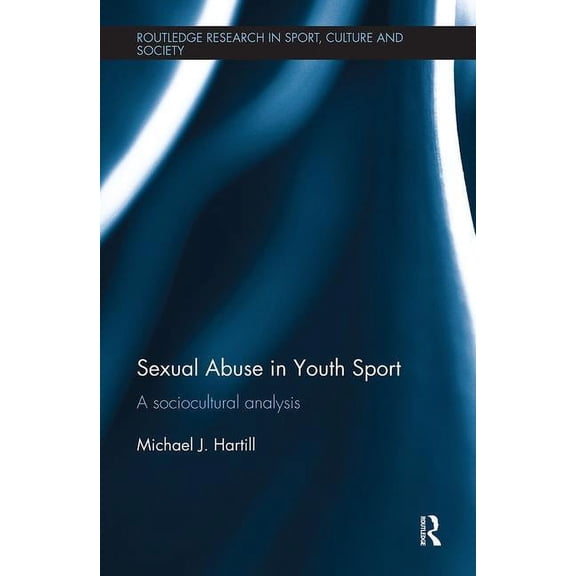 Routledge Research in Sport, Culture and Sexual Abuse in Youth Sport: A sociocultural analysis, (Paperback)