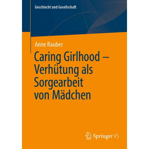 Geschlecht Und Gesellschaft Caring Girlhood - VerhÃ¼tung ALS Sorgearbeit Von MÃ¤dchen, Book 85, (Paperback)