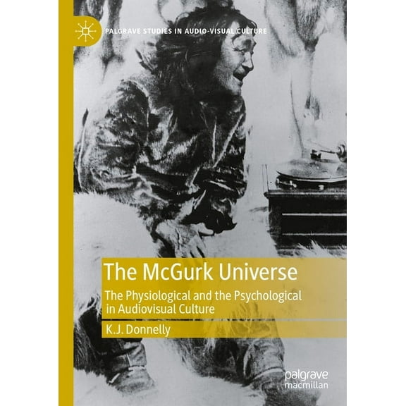 Palgrave Studies in Audio-Visual Culture The McGurk Universe: The Physiological and the Psychological in Audiovisual Culture, (Hardcover)