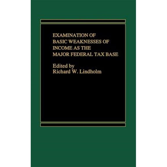Pre-Owned Examination of Basic Weaknesses of Income as the Major Federal Tax Base, (Hardcover)
