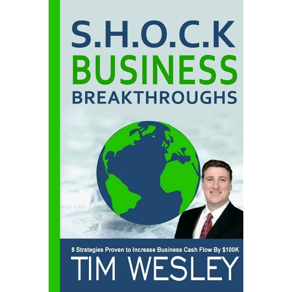 S.H.O.C.K. Business Breakthroughs- 8 Strategies Proven to Increase Business Cash Flow by $100K, (Paperback)