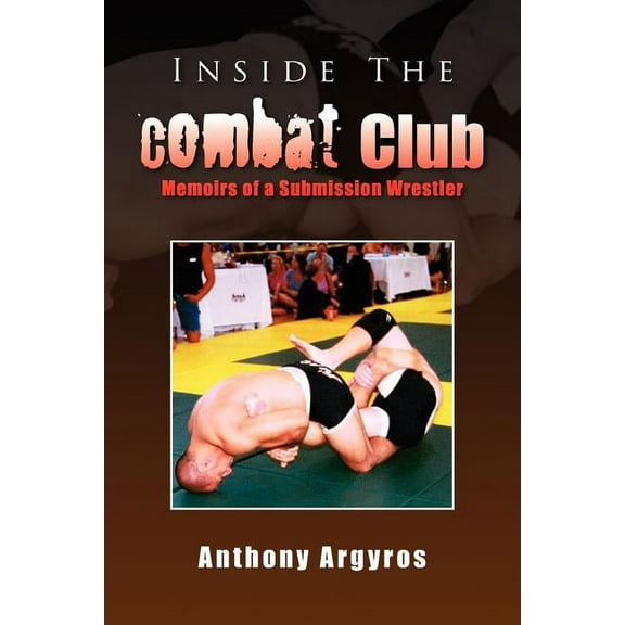 Inside The Combat Club: Memoirs of a Submission Wrestler  Paperback  Anthony Argyros