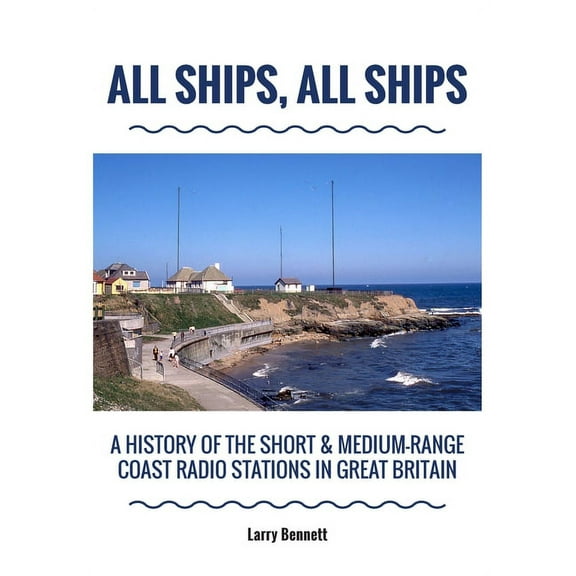 All Ships, All Ships: A History Of The Short & Medium-Range Coast Radio Stations In Great Britain, (Paperback)