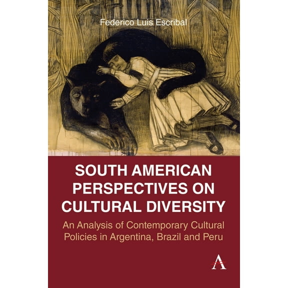 Anthem Studies in Latin American Literat South American Perspectives on Cultural Diversity: An Analysis of Contemporary Cultural Policies in Argentina, Brazil an, Book 1, (Hardcover)