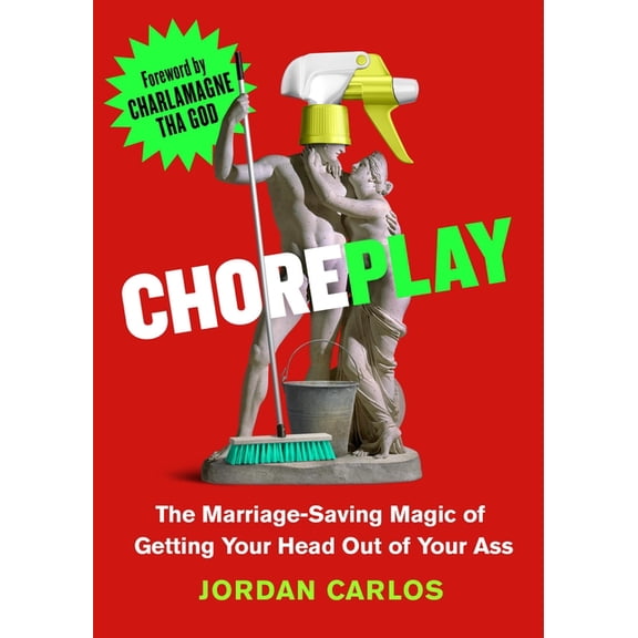 Choreplay: The Marriage-Saving Magic of Getting Your Head Out of Your Ass, (Hardcover)