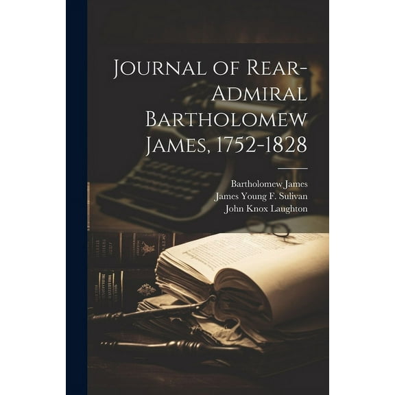 Journal of Rear-Admiral Bartholomew James, 1752-1828 (Paperback)