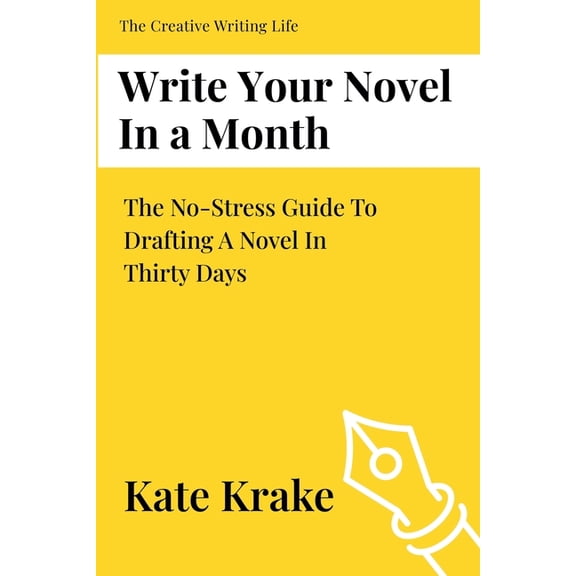 The Creative Writing Life Write Your Novel In A Month: The No-Stress Guide To Drafting A Novel in Thirty Days, Book 3, (Paperback)
