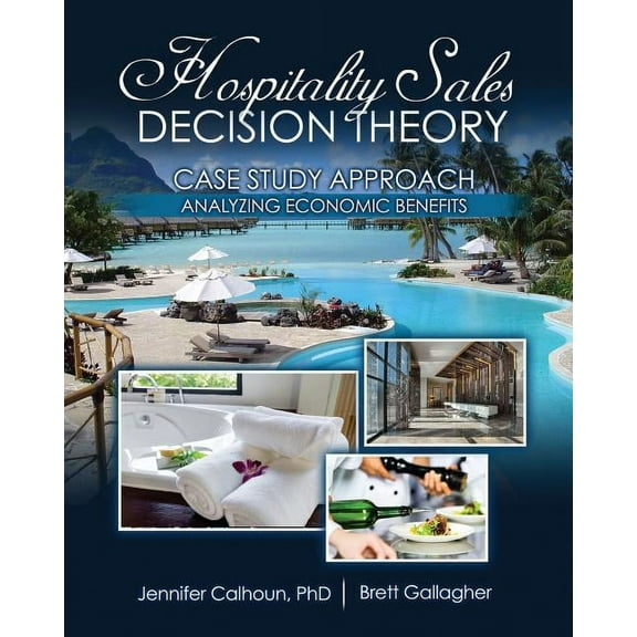 Hospitality Sales Decision Theory: Case Study Approach: Analyzing Economic Benefits, (Paperback)