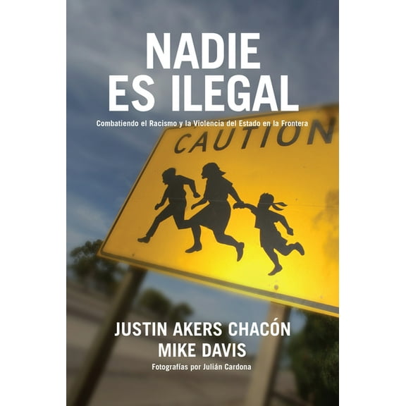 Nadie Es Ilegal: La Lucha Contra El Racismo Y La Violencia de Estado En La Frontera Entre México Y Estados Unidos, (Hardcover)