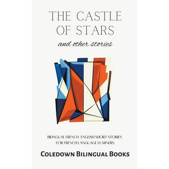 The Castle of Stars and Other Stories: Bilingual French-English Short Stories for French Language Learners, (Paperback)