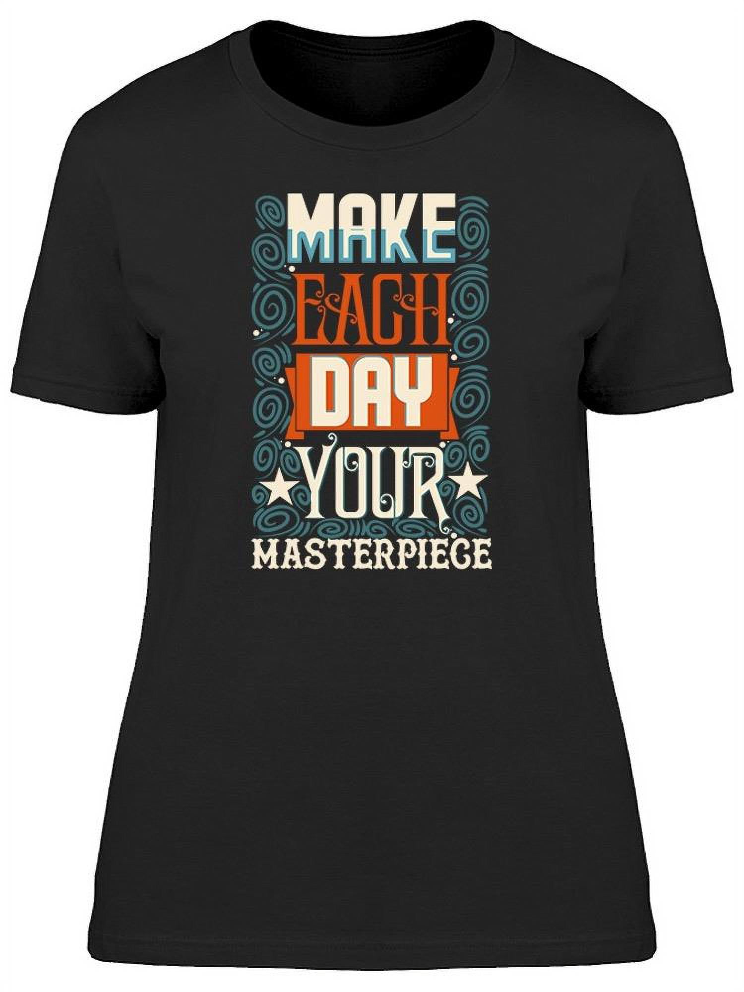 Inspirational Quotes for Women Make Each Day Your Masterpiece t-shirt S-3XL 