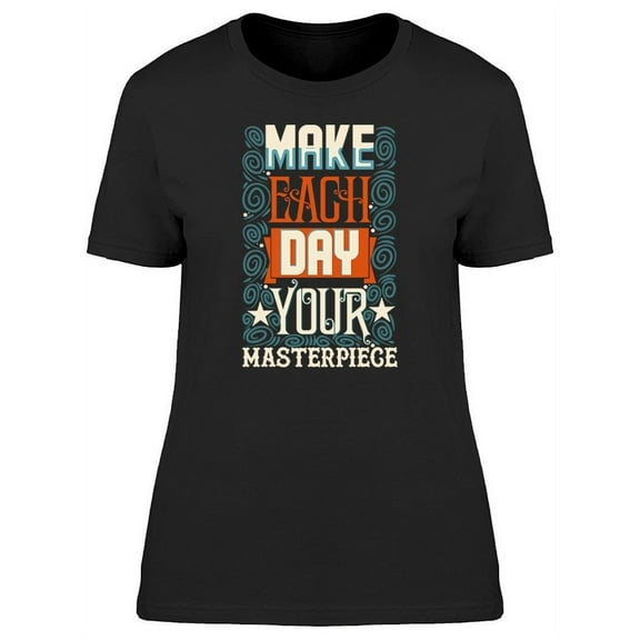 Each Day Your Masterpiece T-Shirt Women -Image by Shutterstock, Female XX-Large