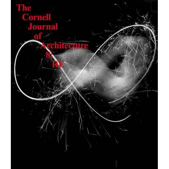 Cornell Journal of Architecture: The Cornell Journal of Architecture 8: RE (Paperback)