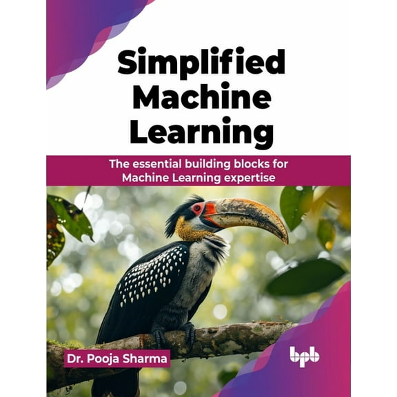 Simplified Machine Learning: The essential building blocks for Machine Learning expertise (English Edition), (Paperback)