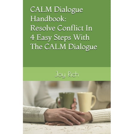 CALM Dialogue Handbook: Resolve Conflict In 4 Easy Steps With The CALM Dialogue (The Best Steps In Resolving Conflicts)
