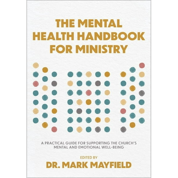 The Mental Health Handbook for Ministry: A Practical Guide for Supporting the Church's Mental and Emotional Well-Be, (Paperback)