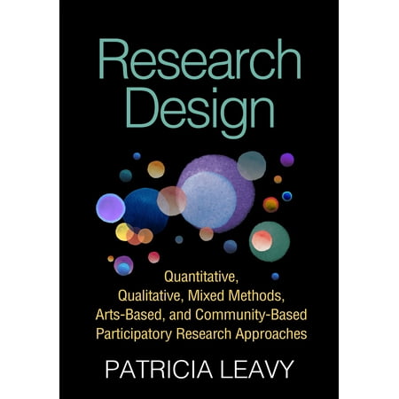 Research Design : Quantitative, Qualitative, Mixed Methods, Arts-Based, and Community-Based Participatory Research (Best Practices In Quantitative Methods)