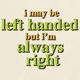 thumbnail image 3 of CafePress - I May Be Left Handed But Im Always Right T Shirt - Light T-Shirt - CP, 3 of 4