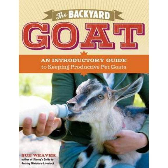 Pre-Owned The Backyard Goat: An Introductory Guide to Keeping and Enjoying Pet Goats, from Feeding and Housing to Making Your Own Cheese (Paperback) 1603427902 9781603427906