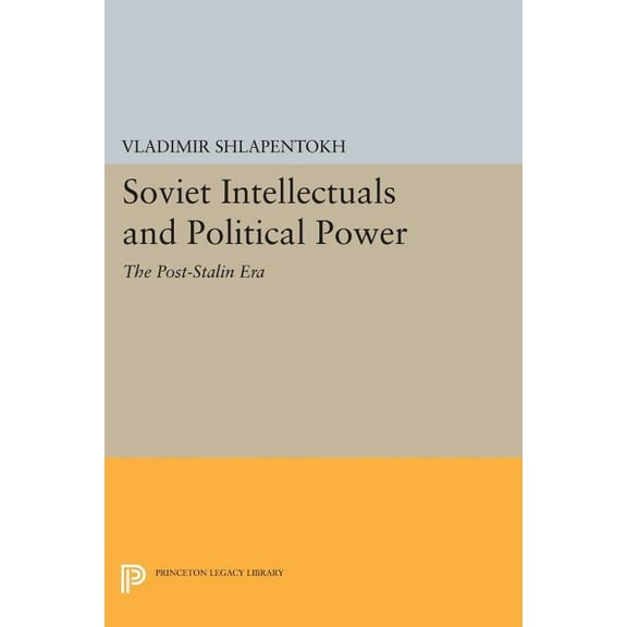 Princeton Legacy Library Soviet Intellectuals and Political Power: The Post-Stalin Era, Book 1093, (Paperback)