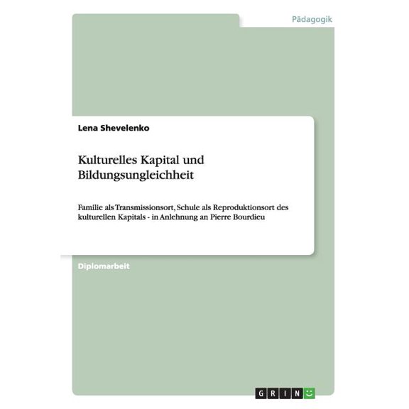 Kulturelles Kapital und Bildungsungleichheit: Familie als Transmissionsort, Schule als Reproduktionsort des kulturellen , (Paperback)