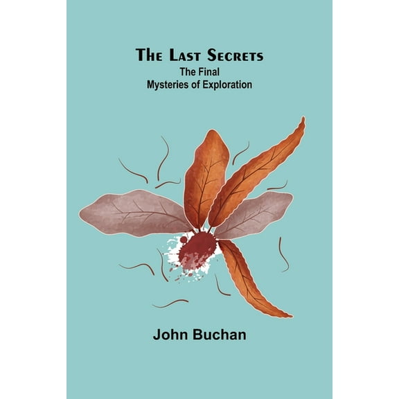 The Last Secrets: The Final Mysteries of Exploration, (Paperback)