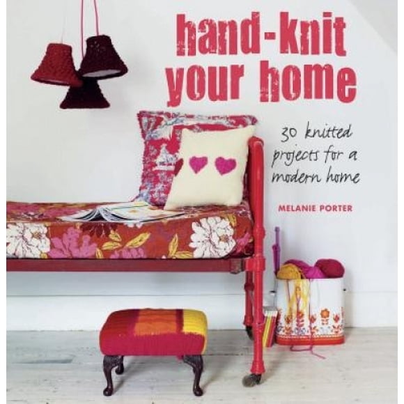 Hand-Knit Your Home: 30 Knitted Projects for a Modern Home