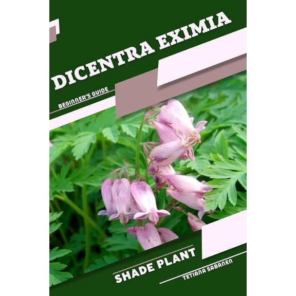 Dicentra eximia: Shade plant Beginner's Guide, (Paperback)