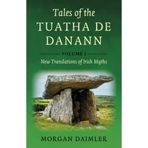Tales of the Tuatha de Danann, Volume 1: New Translations of Irish Myths, (Paperback)