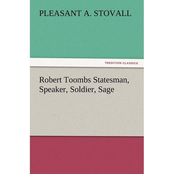 Robert Toombs Statesman, Speaker, Soldier, Sage (Paperback)