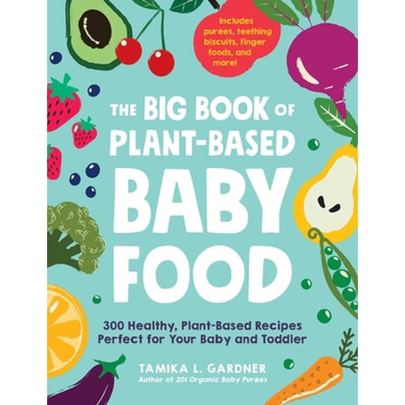 Pre-Owned The Big Book of Plant-Based Baby Food: 300 Healthy, Plant-Based Recipes Perfect for Your Baby and Toddler (Paperback) 1507214499 9781507214497