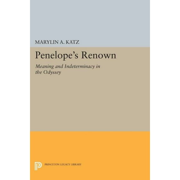 Princeton Legacy Library Penelope's Renown: Meaning and Indeterminacy in the Odyssey, Book 1173, (Paperback)