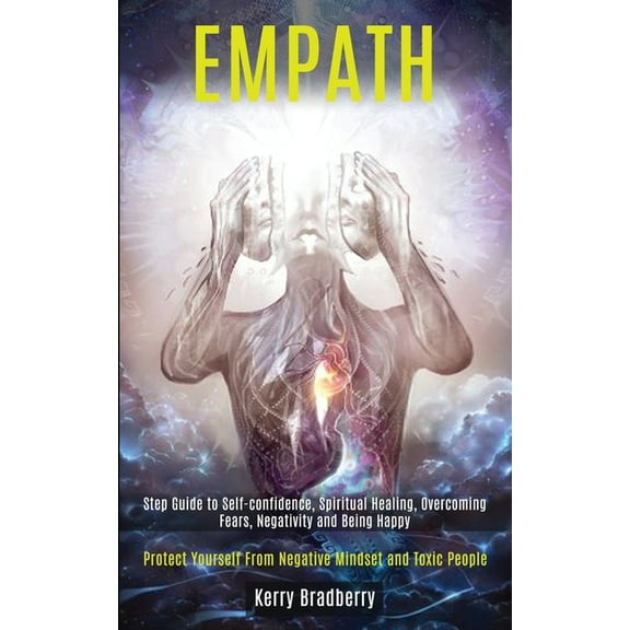 Empath: Step Guide to Self-confidence, Spiritual Healing, Overcoming Fears, Negativity and Being Happy (Protect Yourself, (Paperback)