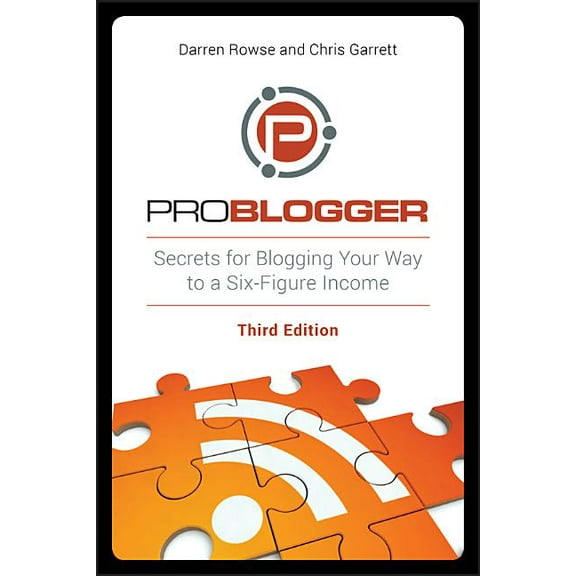 Problogger: Secrets for Blogging Your Way to a Six-Figure Income, (Paperback)
