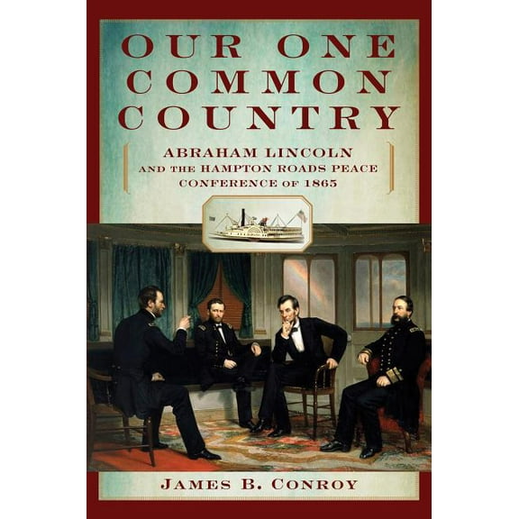 Our One Common Country : Abraham Lincoln And The Hampton Roads Peace Conference Of 1865 (Hardcover)