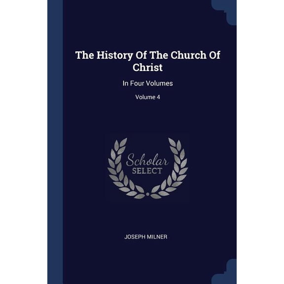The History Of The Church Of Christ : In Four Volumes; Volume 4 (Paperback)