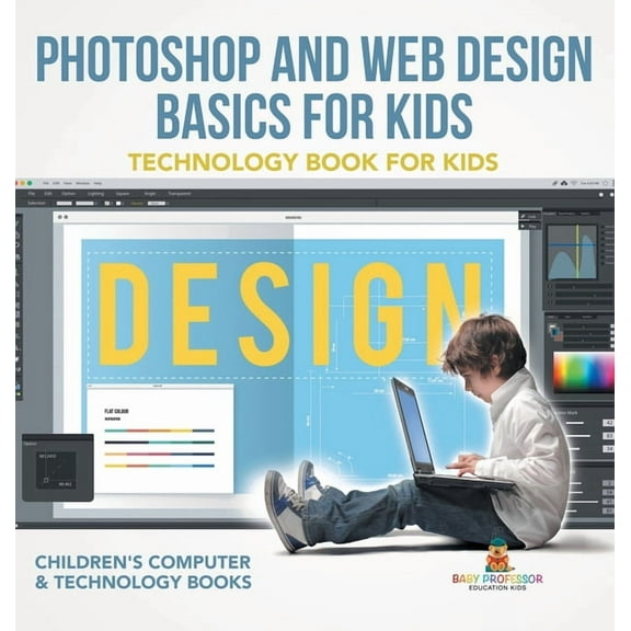 Photoshop and Web Design Basics for Kids - Technology Book for Kids Children's Computer & Technology Books, (Hardcover)