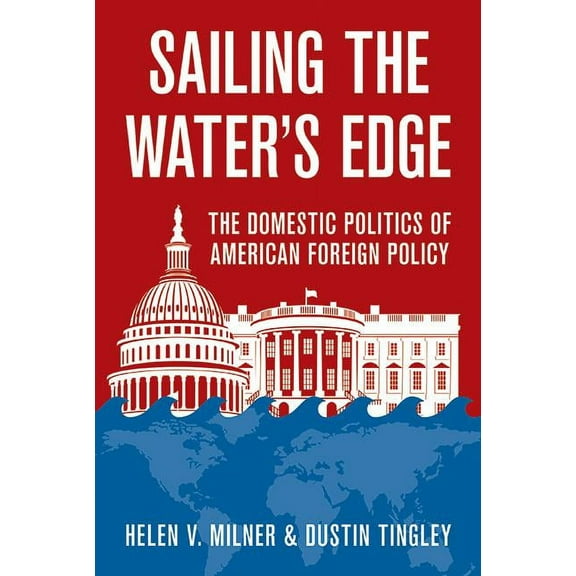 Sailing the Water's Edge: The Domestic Politics of American Foreign Policy, (Hardcover)