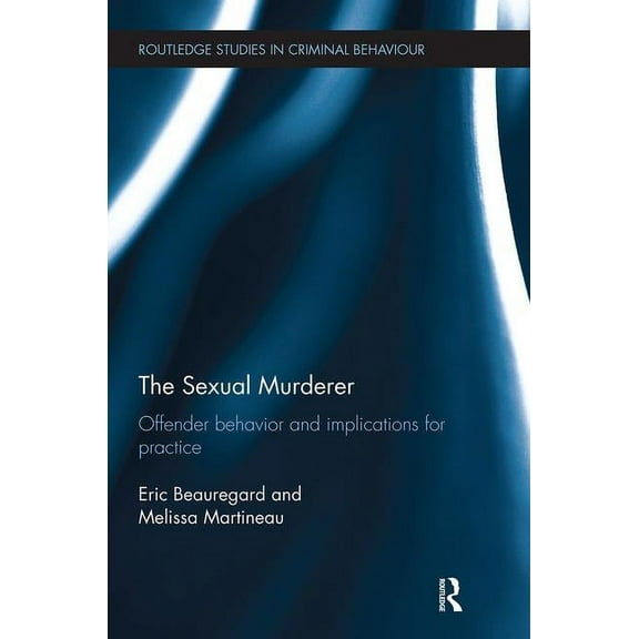 Routledge Studies in Criminal Behaviour The Sexual Murderer: Offender behaviour and implications for practice, (Paperback)