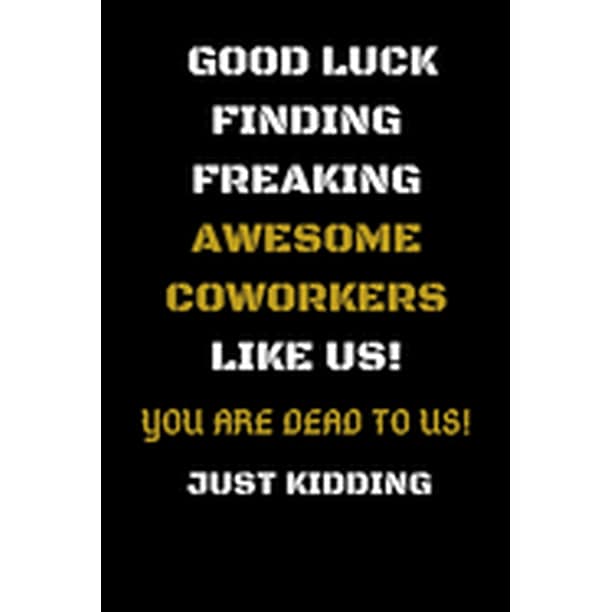 Good Luck Finding Freaking Awesome Coworkers Like Us! - You Are Dead to Us! : Coworker Leaving Gifts - Funny Gift for Coworker - Funny Farewell Gifts for Coworkers, Boss, Colleague Leaving Good Luck Finding Freaking Awesome Coworkers Like Us! - You Are Dead to Us! : Coworker Leaving Gifts - Funny Gift for Coworker - Funny Farewell Gifts for Coworkers, Boss, Colleague Leaving